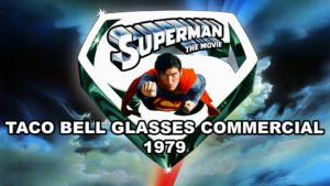 SUPERMAN THE MOVIE- Taco Bell glasses commercial.
1979.